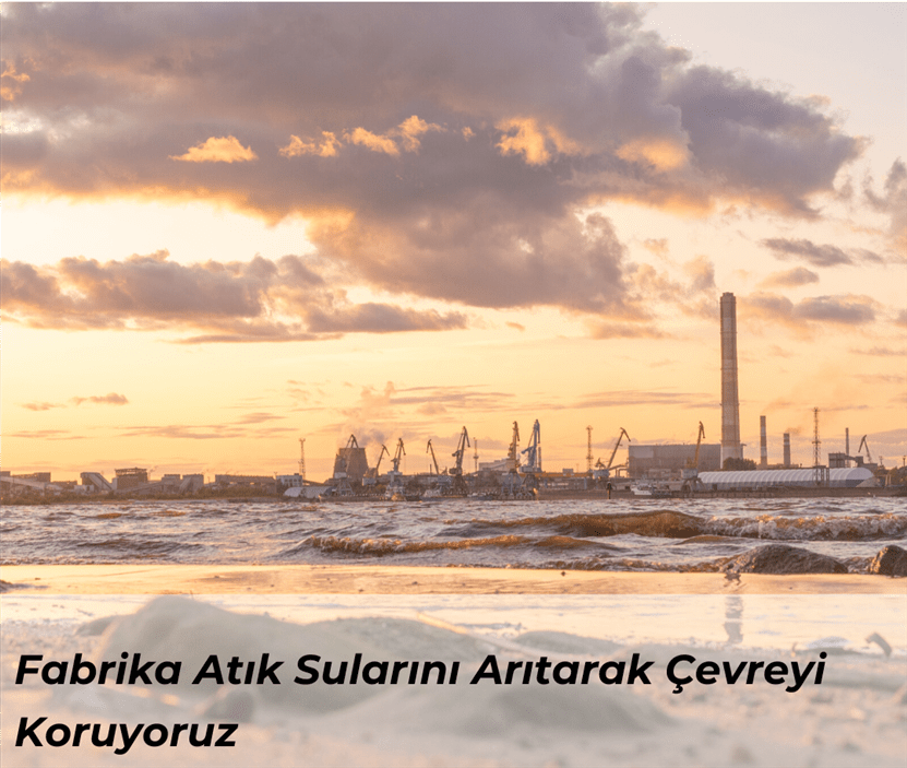 Fabrika Atık Sularını Arıtarak Çevreyi Koruyoruz Fabrika Atık Sularını Arıtarak Çevreyi Koruyoruz.