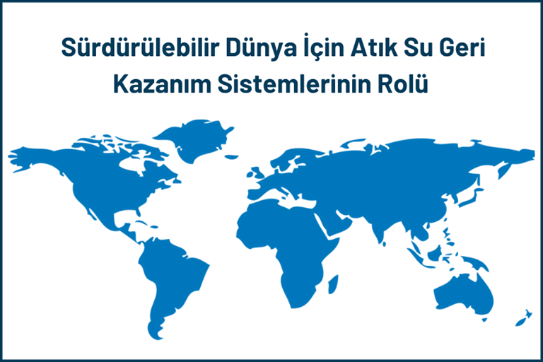 Sürdürülebilir Dünya İçin Atık Su Geri Kazanım Sistemlerinin Rolü.